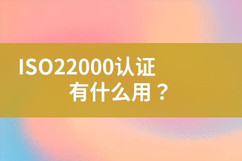 ISO22000認(rèn)證有什么用？