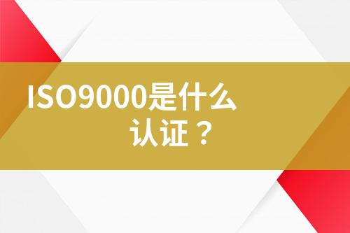 ISO9000是什么認(rèn)證？