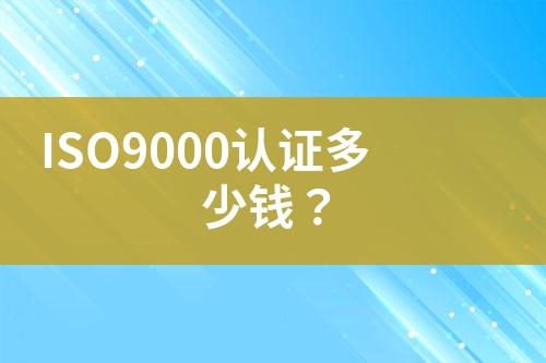 ISO9000認(rèn)證多少錢？