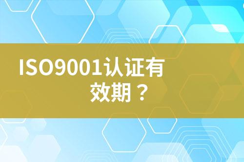 ISO9001認(rèn)證有效期？