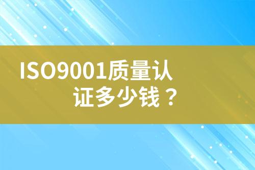 ISO9001質(zhì)量認(rèn)證多少錢？