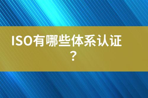 ISO有哪些體系認證？