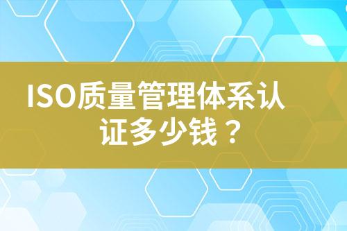 ISO質量管理體系認證多少錢？