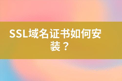 SSL域名證書如何安裝？