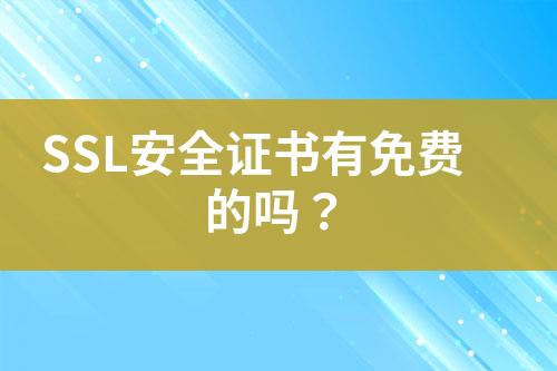 SSL安全證書有免費(fèi)的嗎？