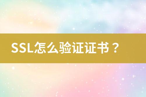 SSL怎么驗(yàn)證證書？