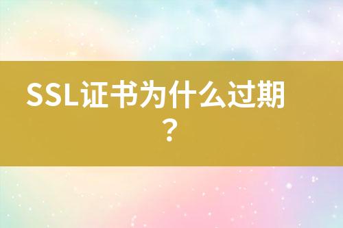 SSL證書為什么過(guò)期？