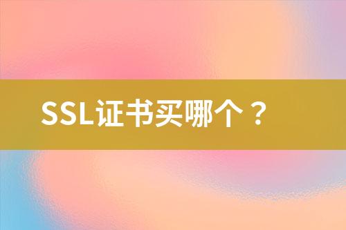 SSL證書買哪個(gè)？