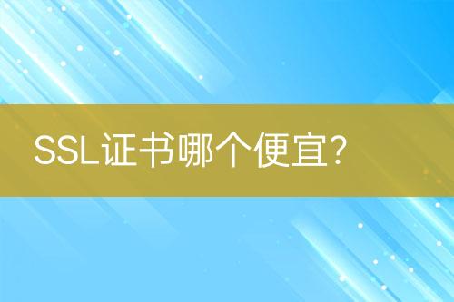 SSL證書哪個(gè)便宜？