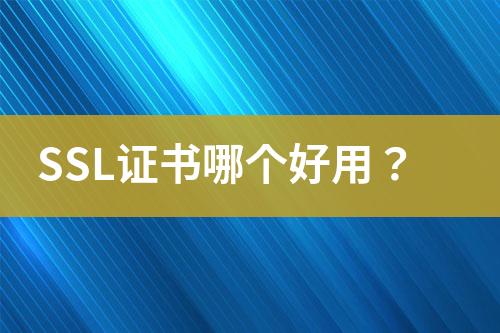 SSL證書哪個好用？