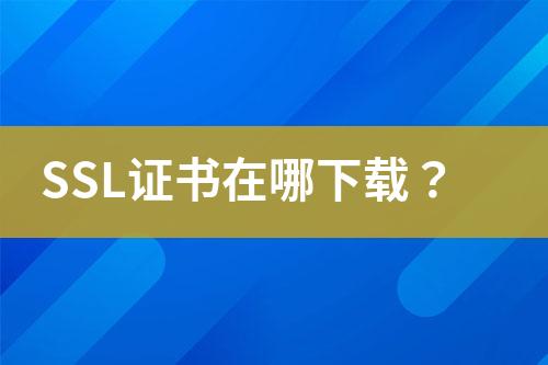 SSL證書在哪下載？