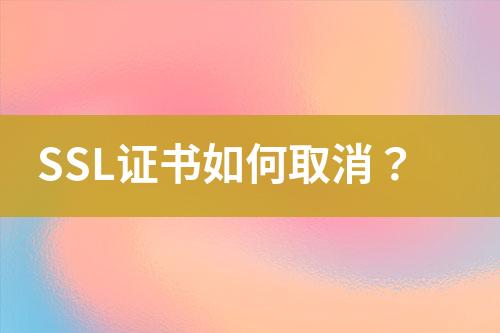 SSL證書(shū)如何取消？