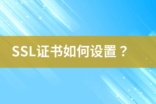 SSL證書如何設(shè)置？