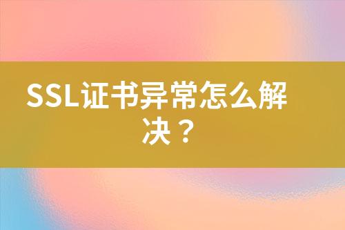 SSL證書異常怎么解決？