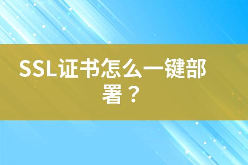 SSL證書怎么一鍵部署？