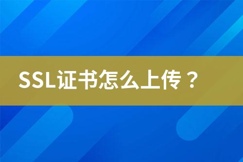 SSL證書怎么上傳？