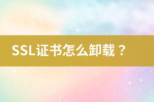 SSL證書(shū)怎么卸載？