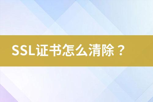 SSL證書怎么清除？