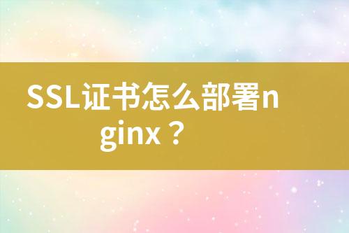 SSL證書怎么部署nginx？