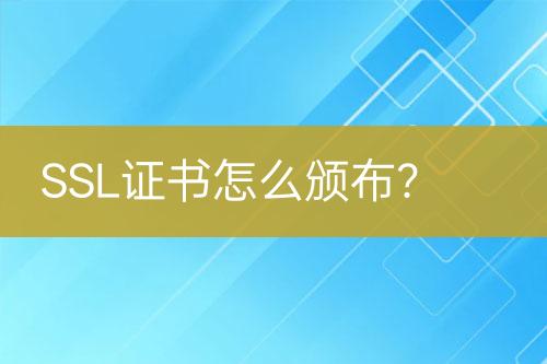 SSL證書怎么頒布？