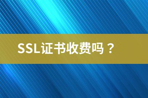 SSL證書收費(fèi)嗎？