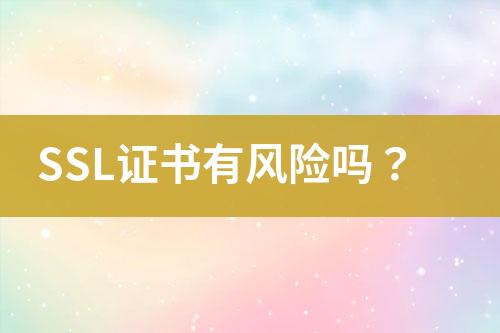 SSL證書有風險嗎？