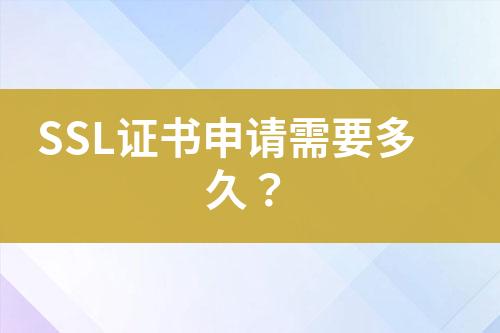 SSL證書申請(qǐng)需要多久？