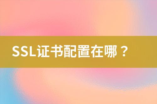 SSL證書配置在哪？