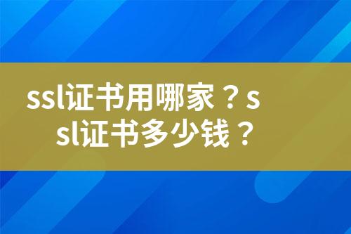 ssl證書用哪家？ssl證書多少錢？