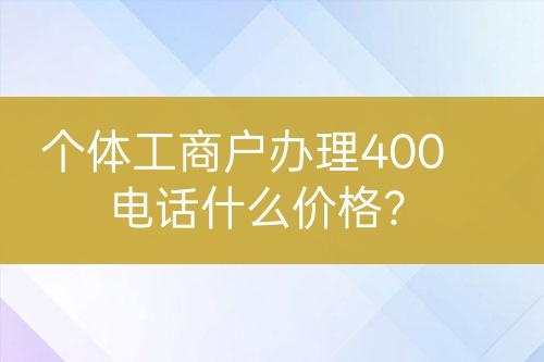 個體工商戶辦理400電話什么價格？