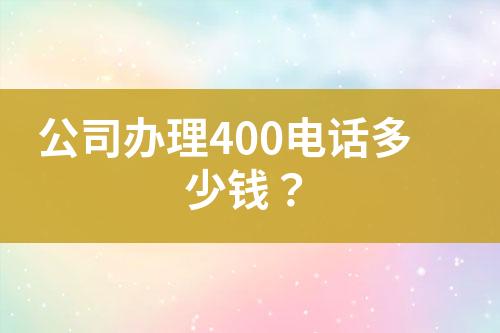 公司辦理400電話多少錢？