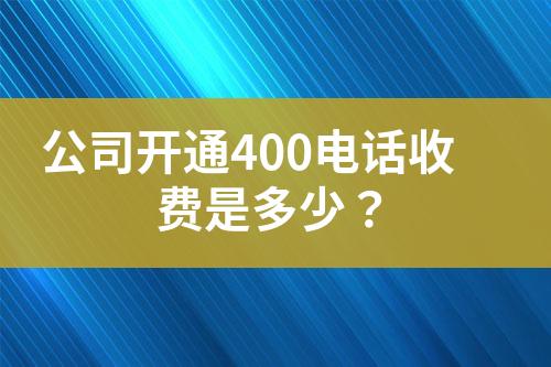 公司開通400電話收費(fèi)是多少？