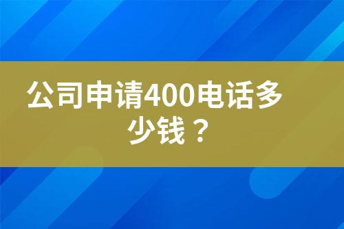 公司申請(qǐng)400電話多少錢(qián)？