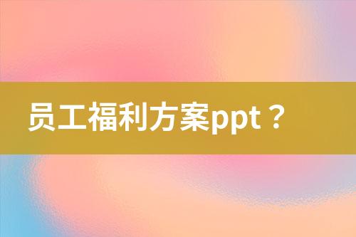 員工福利方案ppt？