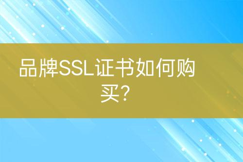 品牌SSL證書(shū)如何購(gòu)買(mǎi)？