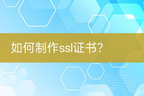 如何制作ssl證書(shū)？