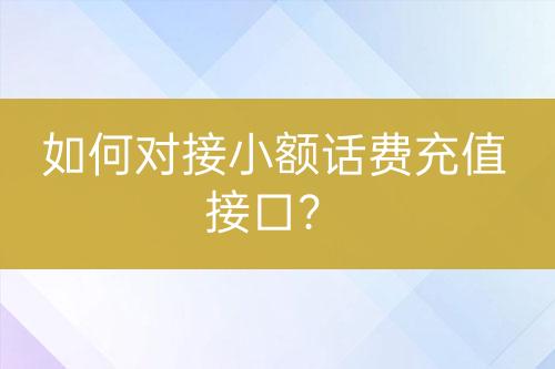 如何對接小額話費充值接口？