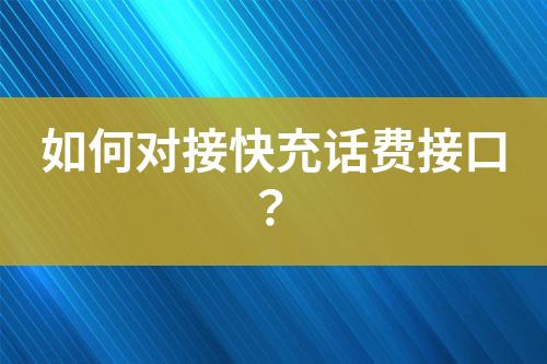 如何對(duì)接快充話費(fèi)接口？