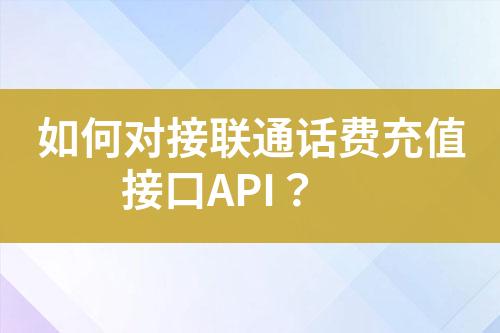 如何對接聯(lián)通話費(fèi)充值接口API？