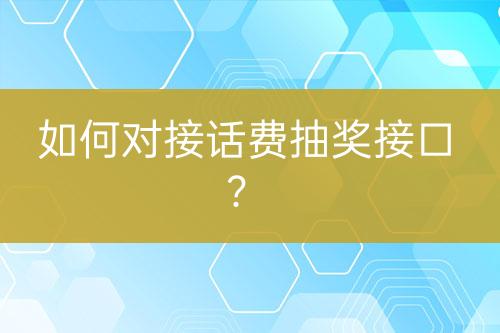 如何對接話費抽獎接口？