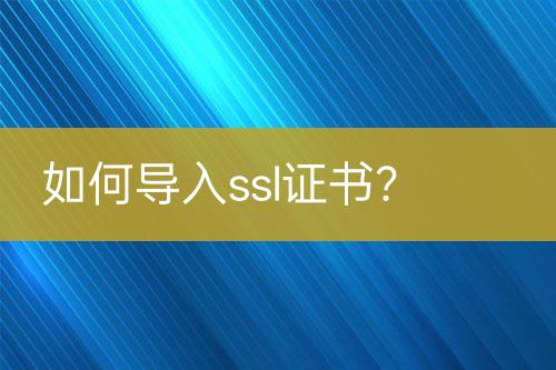 如何導(dǎo)入ssl證書？