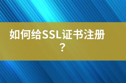 如何給SSL證書注冊？