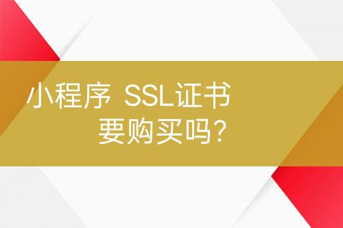 小程序  SSL證書要購買嗎？