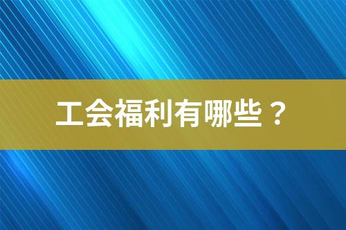 工會(huì)福利有哪些？