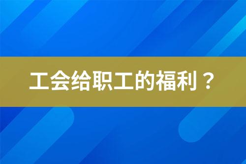 工會給職工的福利？