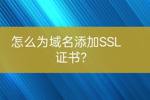 怎么為域名添加SSL證書？