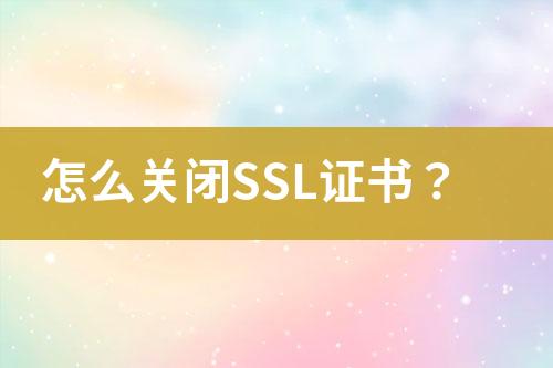 怎么關(guān)閉SSL證書(shū)？