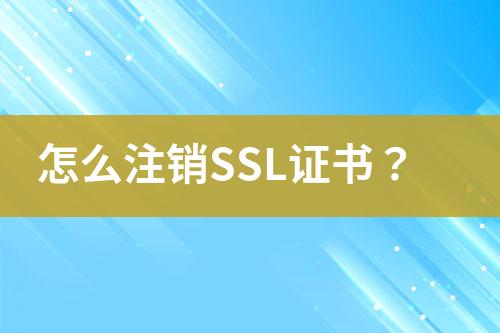 怎么注銷SSL證書？