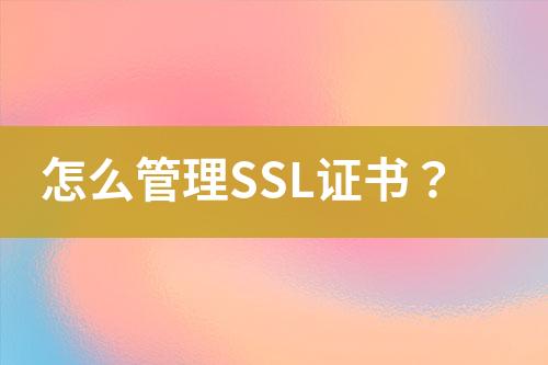 怎么管理SSL證書？