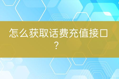 怎么獲取話(huà)費(fèi)充值接口？